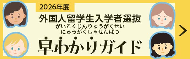 2026年度　外国人留学生入学者選抜（がいこくじんりゅうがくせいにゅうがくしゃせんばつ）早わかりガイド早わかりガイド