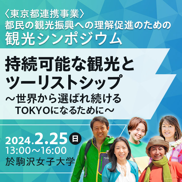 〈東京都連携事業〉都民の観光振興への理解促進のための観光シンポジウム　持続可能な観光とツーリストシップ～世界から選ばれ続けるTOKYOになるために～　2024.2.25（日）13:00〜16:00　於駒沢女子大学