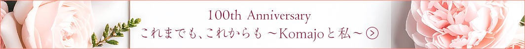 100th Anniversary これまでも、これからも　～Komajoと私～